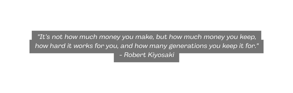 It s not how much money you make but how much money you keep how hard it works for you and how many generations you keep it for Robert Kiyosaki